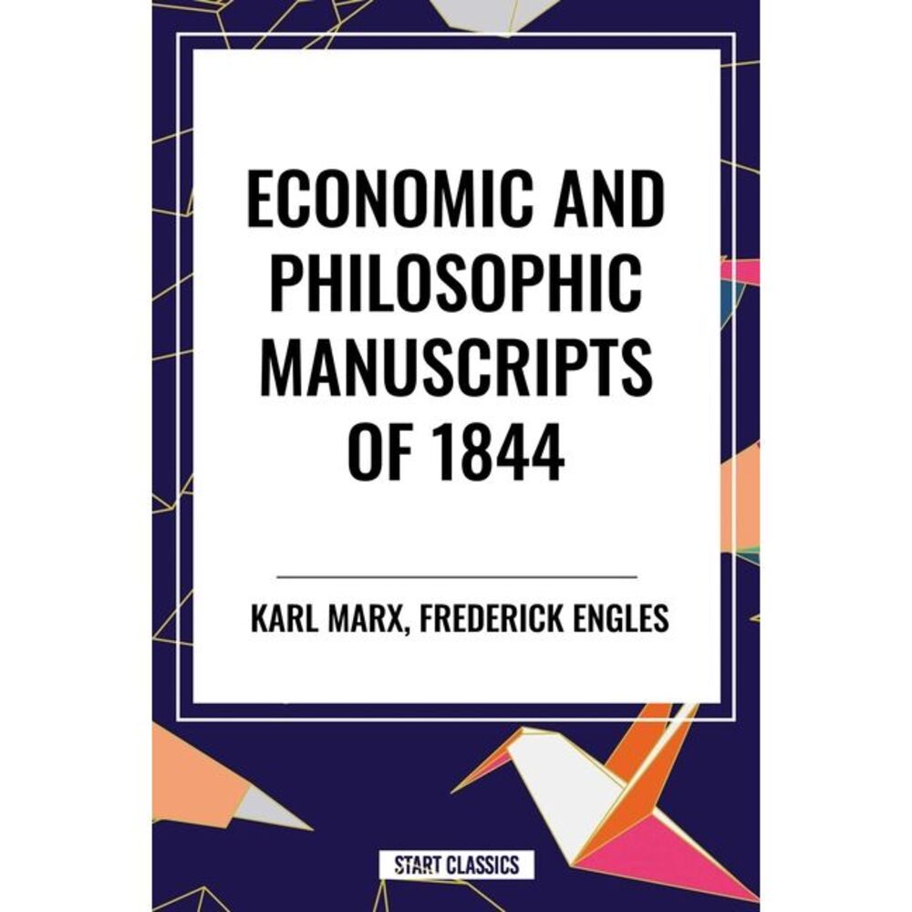 Economic and Philosophic Manuscripts of 1844 -- Karl Marx